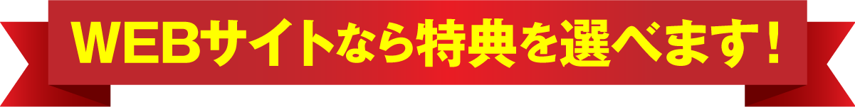 WEB限定選べる特典付き！！